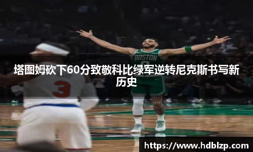 三亿体育塔图姆砍下60分致敬科比绿军逆转尼克斯书写新历史